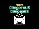   Super dangerous dungeons